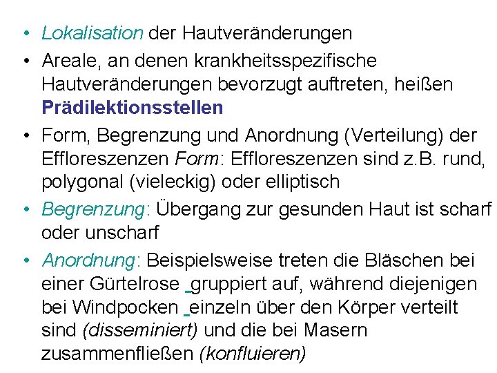 • Lokalisation der Hautveränderungen • Areale, an denen krankheitsspezifische Hautveränderungen bevorzugt auftreten, heißen • Lokalisation der Hautveränderungen • Areale, an denen krankheitsspezifische Hautveränderungen bevorzugt auftreten, heißen