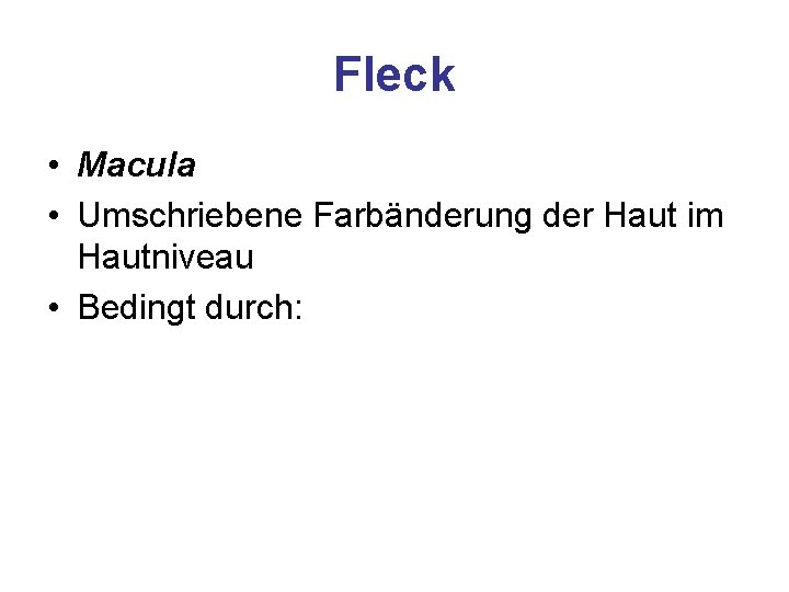 Fleck • Macula • Umschriebene Farbänderung der Haut im Hautniveau • Bedingt durch: Fleck • Macula • Umschriebene Farbänderung der Haut im Hautniveau • Bedingt durch: