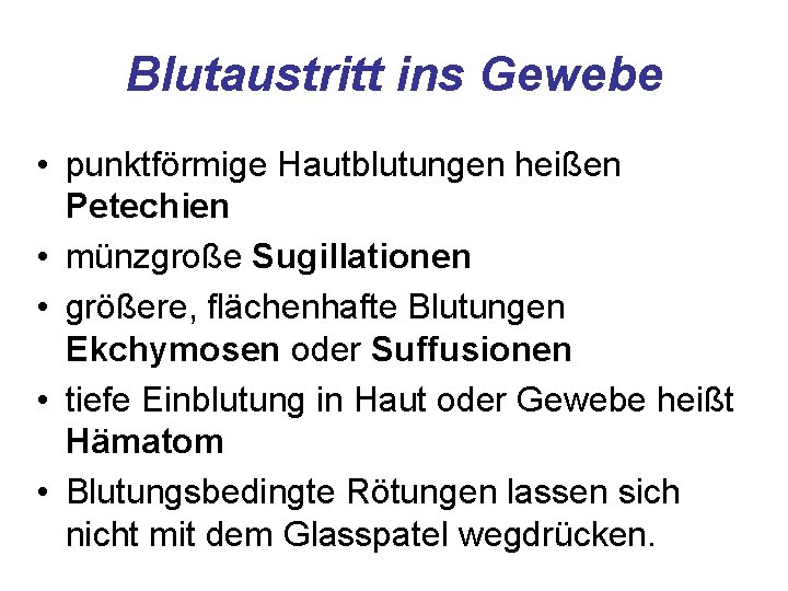 Blutaustritt ins Gewebe • punktförmige Hautblutungen heißen Petechien • münzgroße Sugillationen • größere, flächenhafte Blutaustritt ins Gewebe • punktförmige Hautblutungen heißen Petechien • münzgroße Sugillationen • größere, flächenhafte