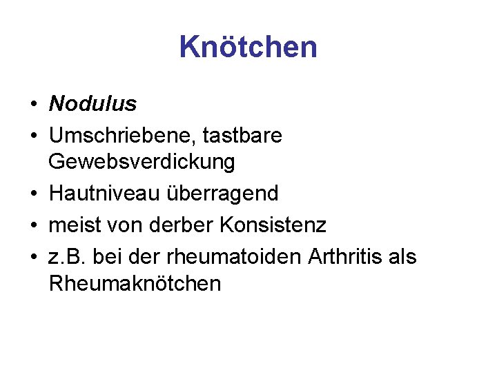 Knötchen • Nodulus • Umschriebene, tastbare Gewebsverdickung • Hautniveau überragend • meist von derber Knötchen • Nodulus • Umschriebene, tastbare Gewebsverdickung • Hautniveau überragend • meist von derber
