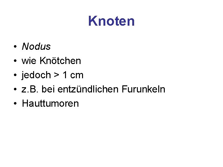 Knoten • • • Nodus wie Knötchen jedoch > 1 cm z. B. bei Knoten • • • Nodus wie Knötchen jedoch > 1 cm z. B. bei
