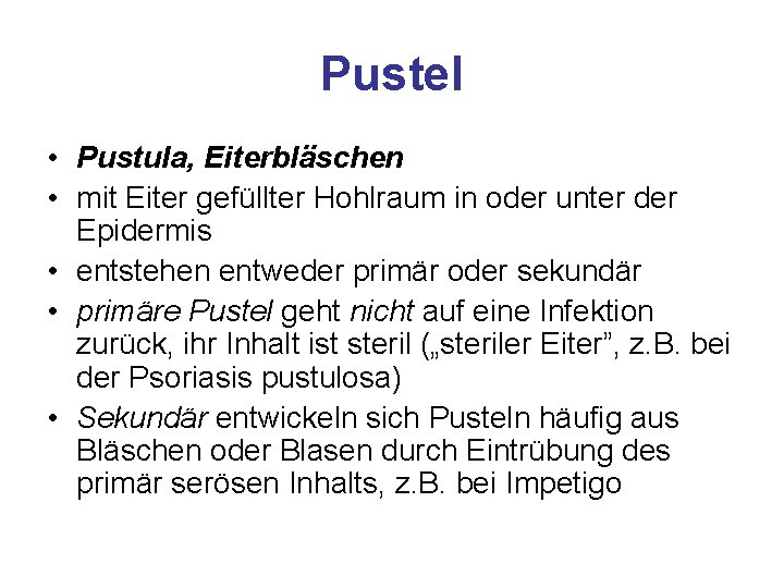 Pustel • Pustula, Eiterbläschen • mit Eiter gefüllter Hohlraum in oder unter der Epidermis Pustel • Pustula, Eiterbläschen • mit Eiter gefüllter Hohlraum in oder unter der Epidermis