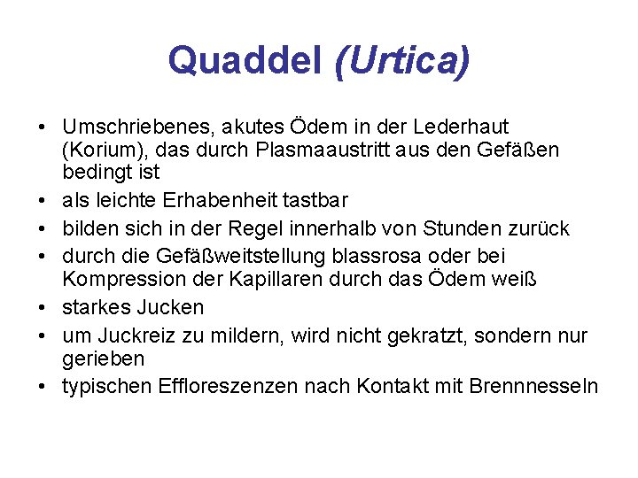 Quaddel (Urtica) • Umschriebenes, akutes Ödem in der Lederhaut (Korium), das durch Plasmaaustritt aus Quaddel (Urtica) • Umschriebenes, akutes Ödem in der Lederhaut (Korium), das durch Plasmaaustritt aus