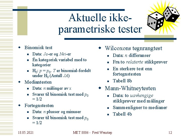 Aktuelle ikkeparametriske tester w Binomisk test n n n Data: Ja-er og Nei-er Én