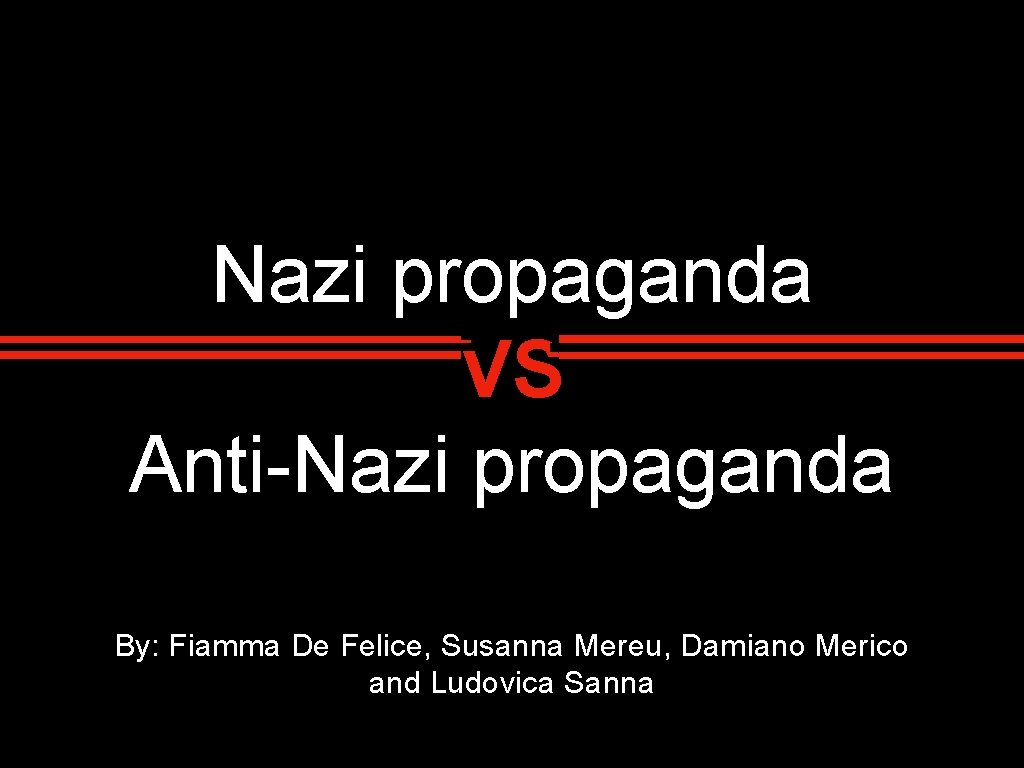 Nazi propaganda VS Anti-Nazi propaganda By: Fiamma De Felice, Susanna Mereu, Damiano Merico and