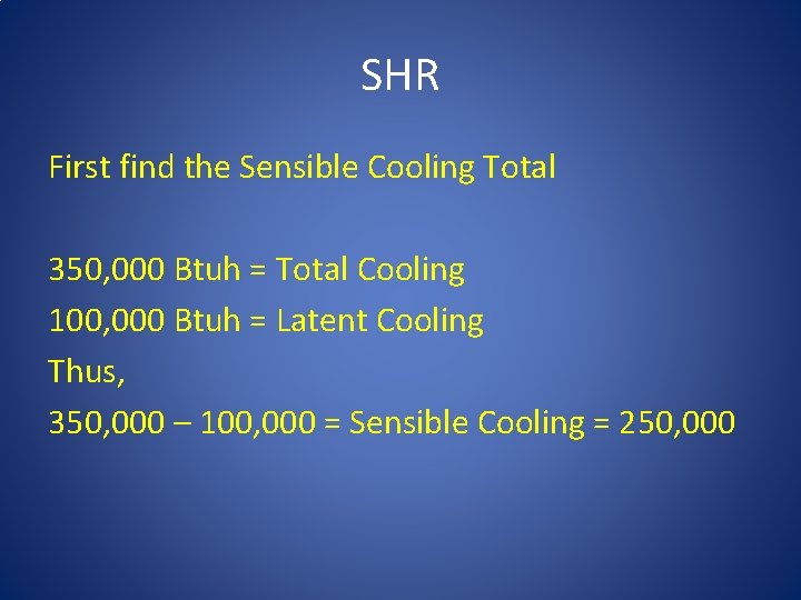 SHR First find the Sensible Cooling Total 350, 000 Btuh = Total Cooling 100,