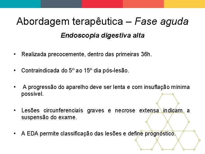 Abordagem terapêutica – Fase aguda Endoscopia digestiva alta • Realizada precocemente, dentro das primeiras