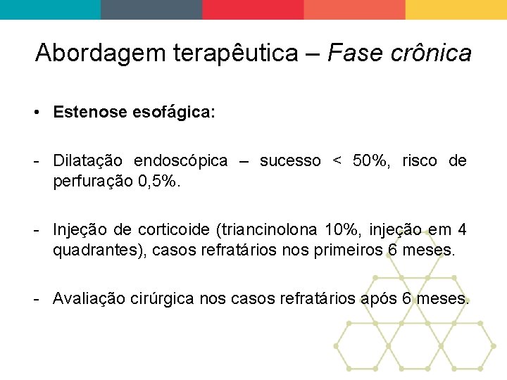 Abordagem terapêutica – Fase crônica • Estenose esofágica: - Dilatação endoscópica – sucesso <