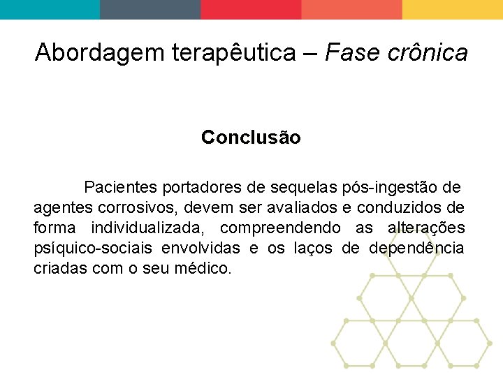 Abordagem terapêutica – Fase crônica Conclusão Pacientes portadores de sequelas pós-ingestão de agentes corrosivos,