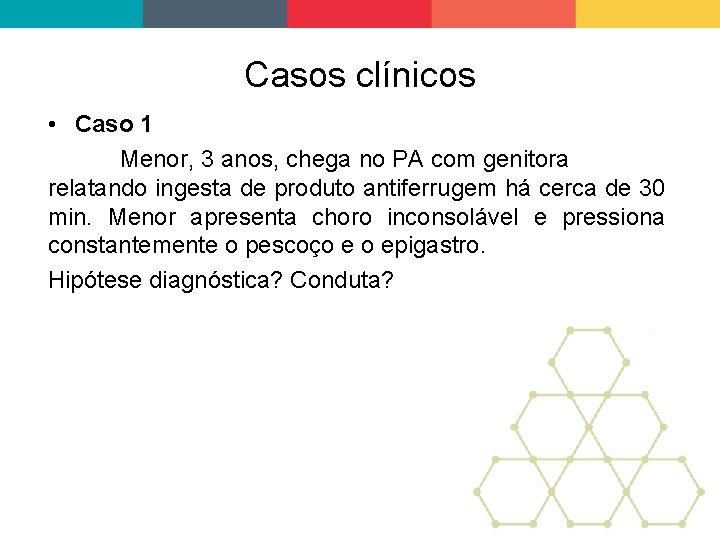 Casos clínicos • Caso 1 Menor, 3 anos, chega no PA com genitora relatando