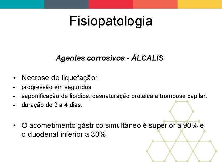 Fisiopatologia Agentes corrosivos - ÁLCALIS • Necrose de liquefação: - progressão em segundos -