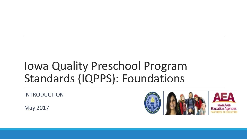 Iowa Quality Preschool Program Standards (IQPPS): Foundations INTRODUCTION May 2017 