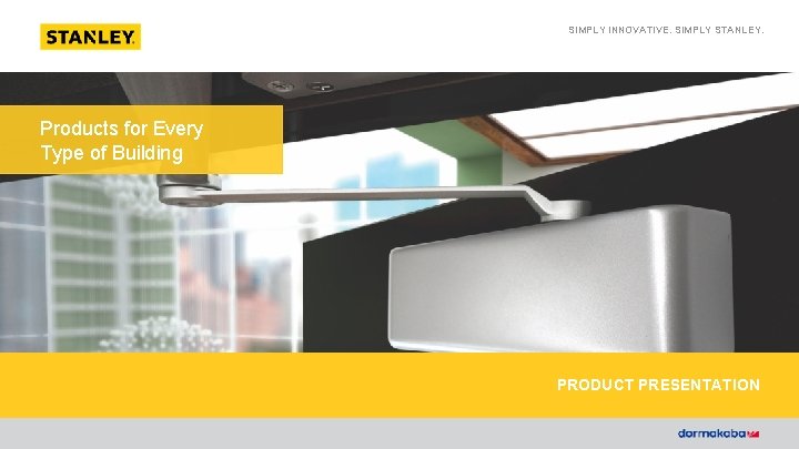 SIMPLY INNOVATIVE. SIMPLY STANLEY. Products for Every Type of Building PRODUCT PRESENTATION 