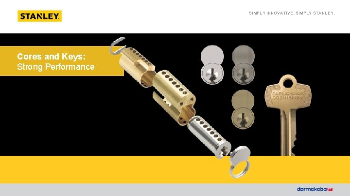 SIMPLY INNOVATIVE. SIMPLY STANLEY. Cores and Keys: Strong Performance 