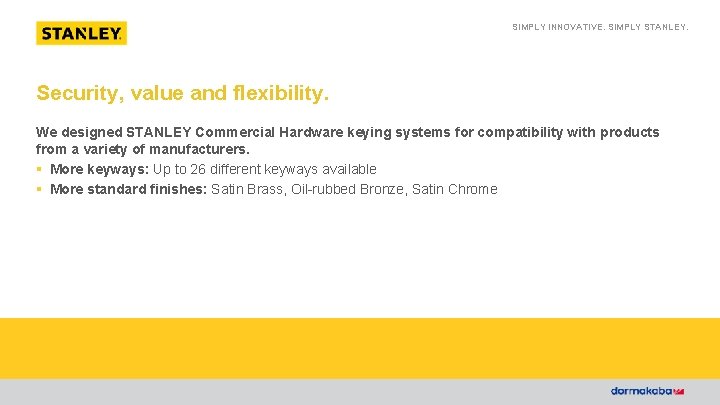 SIMPLY INNOVATIVE. SIMPLY STANLEY. Security, value and flexibility. We designed STANLEY Commercial Hardware keying