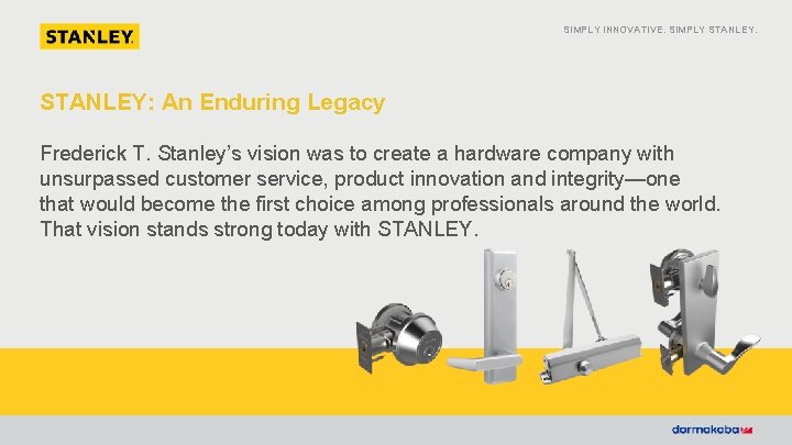 SIMPLY INNOVATIVE. SIMPLY STANLEY: An Enduring Legacy Frederick T. Stanley’s vision was to create