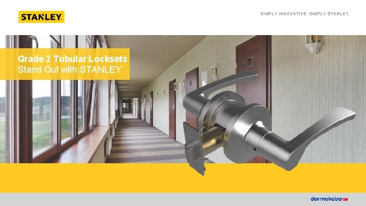 SIMPLY INNOVATIVE. SIMPLY STANLEY. Grade 2 Tubular Locksets Stand Out with STANLEY 