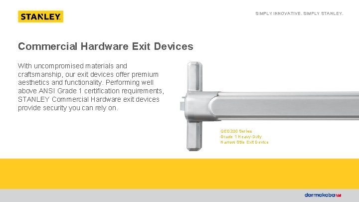 SIMPLY INNOVATIVE. SIMPLY STANLEY. Commercial Hardware Exit Devices With uncompromised materials and craftsmanship, our