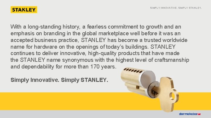 SIMPLY INNOVATIVE. SIMPLY STANLEY. With a long-standing history, a fearless commitment to growth and