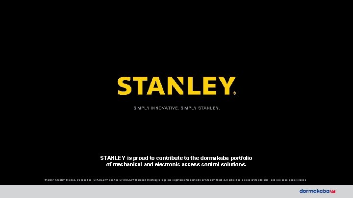 SIMPLY INNOVATIVE. SIMPLY STANLEY is proud to contribute to the dormakaba portfolio of mechanical