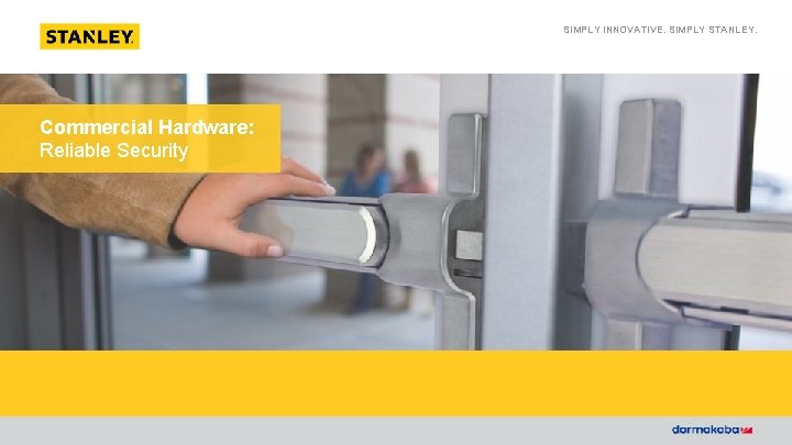 SIMPLY INNOVATIVE. SIMPLY STANLEY. Commercial Hardware: Reliable Security 