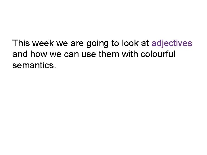 This week we are going to look at adjectives and how we can use