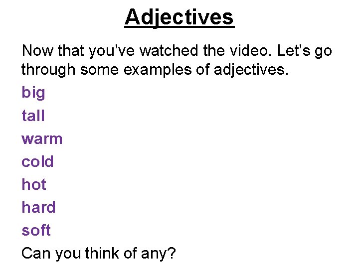 Adjectives Now that you’ve watched the video. Let’s go through some examples of adjectives.