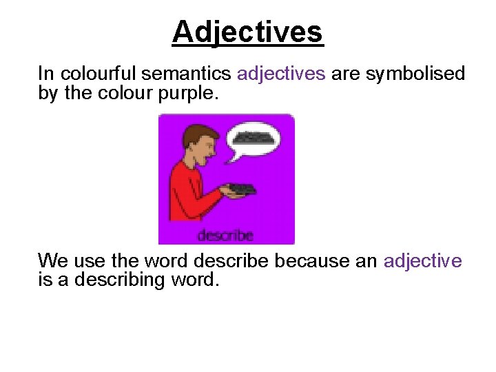 Adjectives In colourful semantics adjectives are symbolised by the colour purple. We use the
