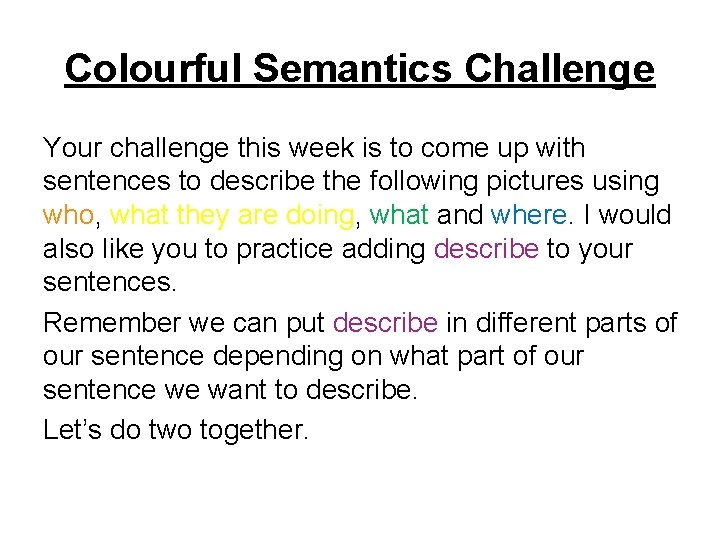 Colourful Semantics Challenge Your challenge this week is to come up with sentences to