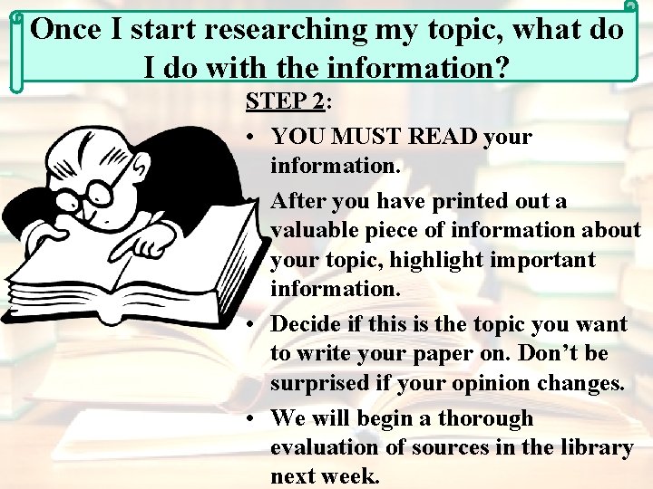 Once I start researching my topic, what do I do with the information? STEP