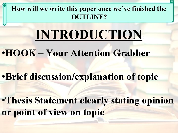 How will we write this paper once we’ve finished the OUTLINE? INTRODUCTION: • HOOK