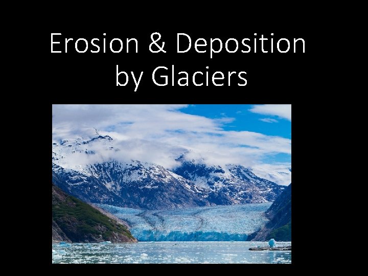 Erosion & Deposition by Glaciers 