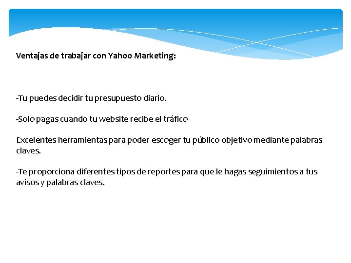 Ventajas de trabajar con Yahoo Marketing: -Tu puedes decidir tu presupuesto diario. -Solo pagas
