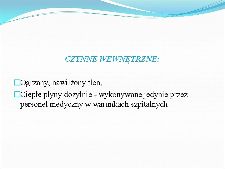 CZYNNE WEWNĘTRZNE: �Ogrzany, nawilżony tlen, �Ciepłe płyny dożylnie - wykonywane jedynie przez personel medyczny