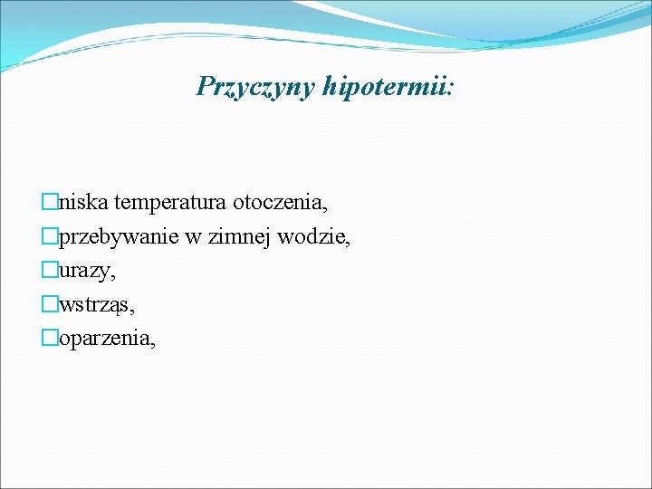 Przyczyny hipotermii: �niska temperatura otoczenia, �przebywanie w zimnej wodzie, �urazy, �wstrząs, �oparzenia, 