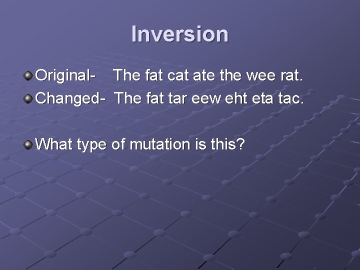 Inversion Original- The fat cat ate the wee rat. Changed- The fat tar eew