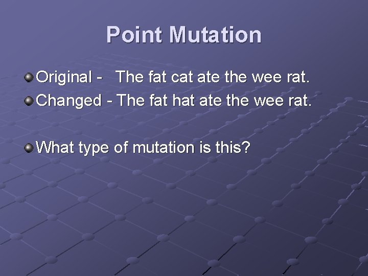 Point Mutation Original - The fat cat ate the wee rat. Changed - The