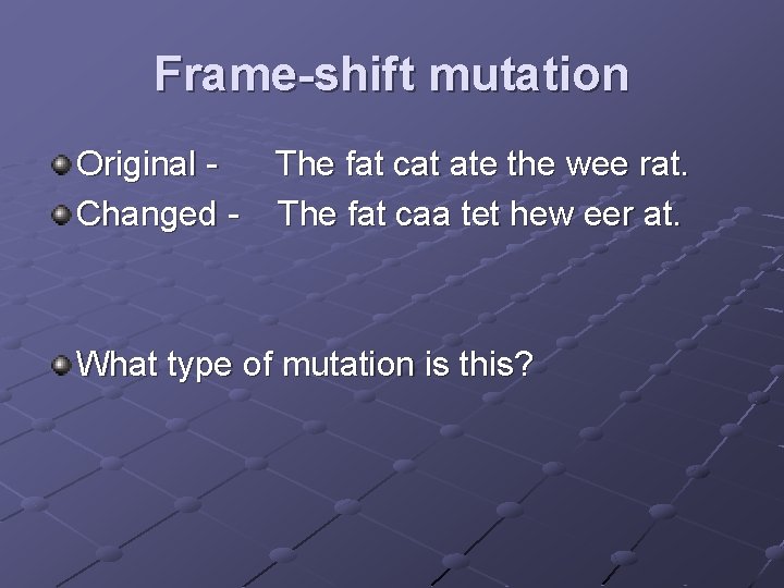 Frame-shift mutation Original Changed - The fat cat ate the wee rat. The fat