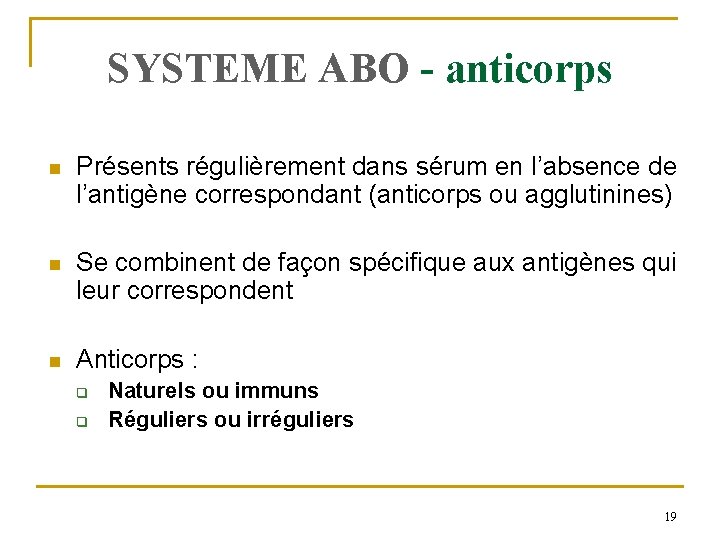 SYSTEME ABO - anticorps n Présents régulièrement dans sérum en l’absence de l’antigène correspondant