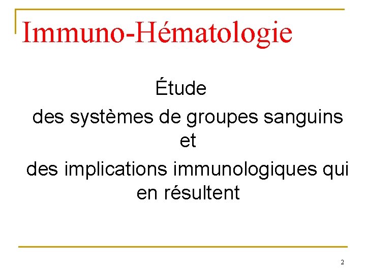 Immuno-Hématologie Étude des systèmes de groupes sanguins et des implications immunologiques qui en résultent