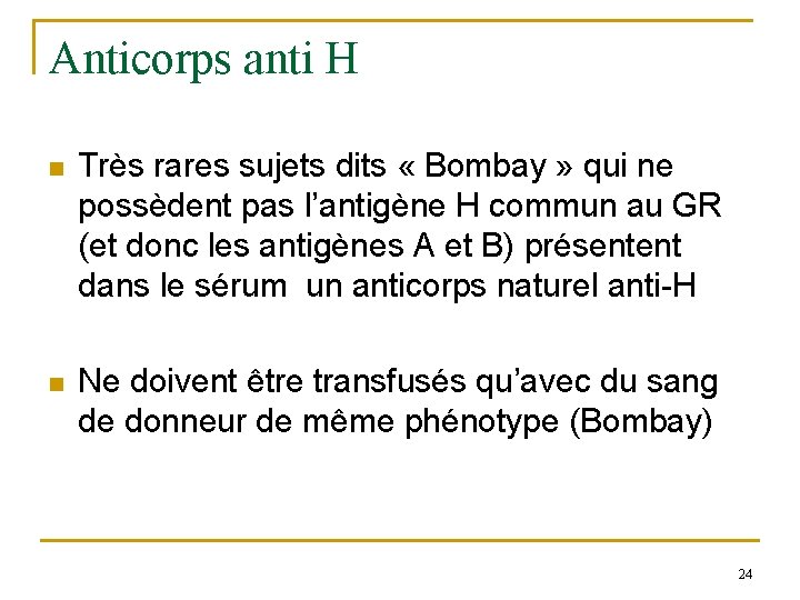 Anticorps anti H n Très rares sujets dits « Bombay » qui ne possèdent