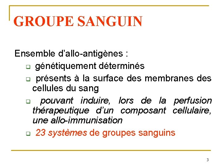 GROUPE SANGUIN Ensemble d’allo-antigènes : q génétiquement déterminés q présents à la surface des