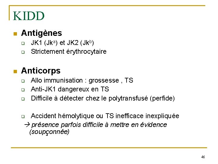 KIDD n Antigènes q q n JK 1 (Jka) et JK 2 (Jkb) Strictement