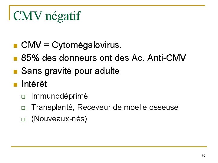 CMV négatif n n CMV = Cytomégalovirus. 85% des donneurs ont des Ac. Anti-CMV