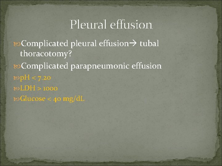 Pleural effusion Complicated pleural effusion tubal thoracotomy? Complicated parapneumonic effusion p. H < 7.
