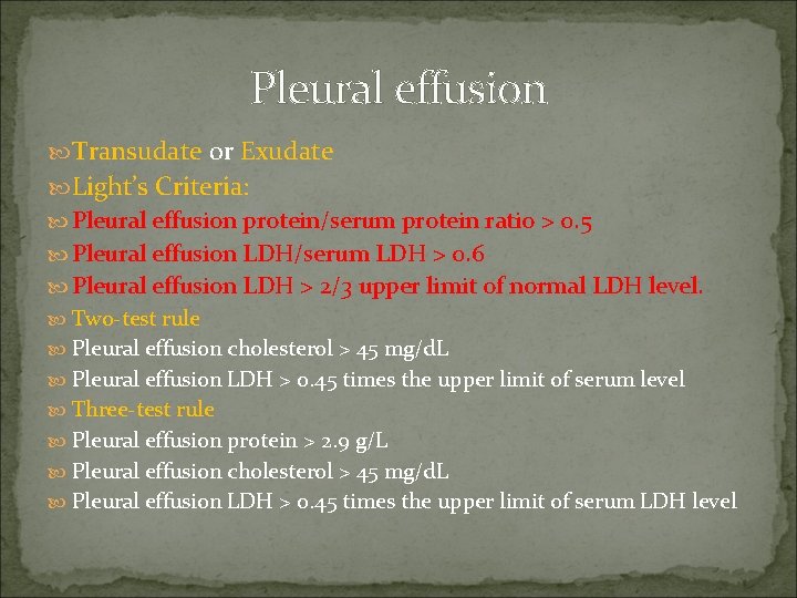 Pleural effusion Transudate or Exudate Light’s Criteria: Pleural effusion protein/serum protein ratio > 0.