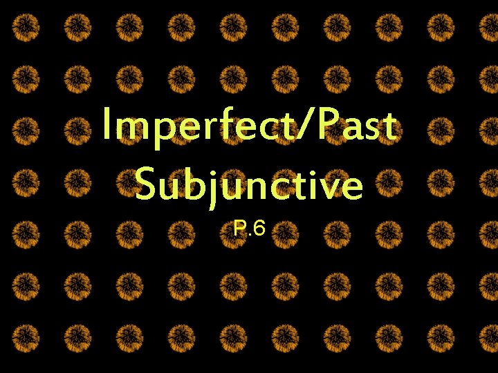 Imperfect/Past Subjunctive P. 6 