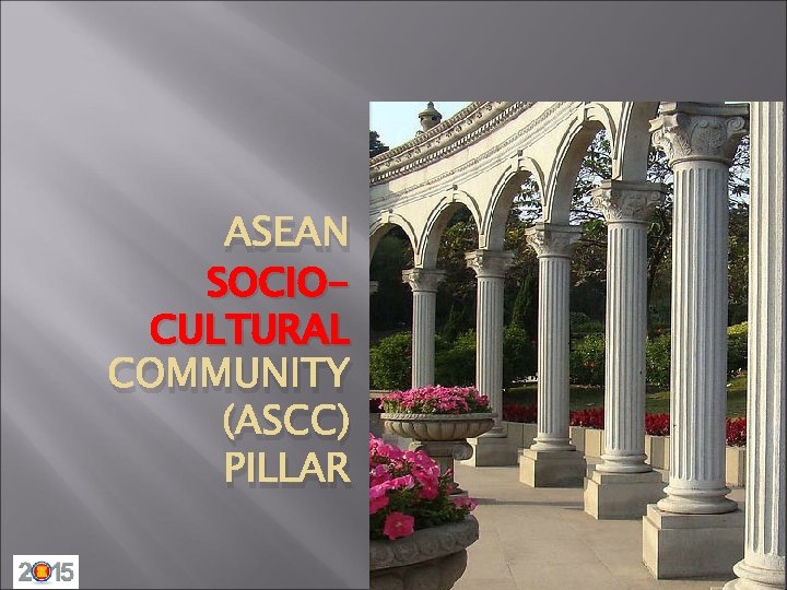 ASEAN SOCIOCULTURAL COMMUNITY (ASCC) PILLAR 