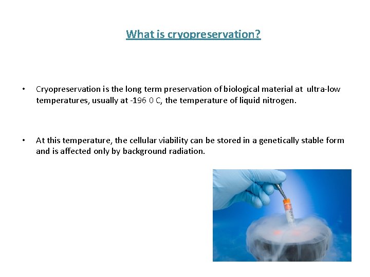 What is cryopreservation? • Cryopreservation is the long term preservation of biological material at