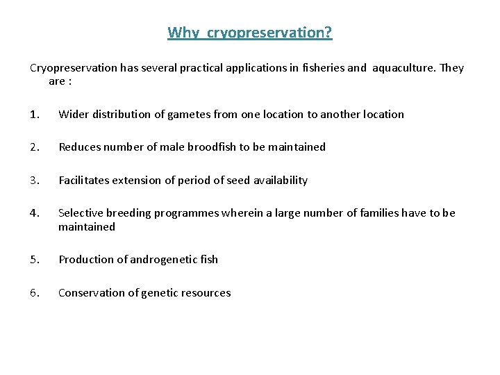 Why cryopreservation? Cryopreservation has several practical applications in fisheries and aquaculture. They are :